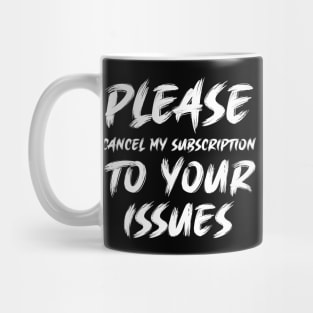 Please cancel my subscription to your issues Mug